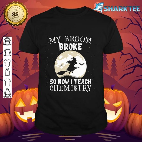 My Broom Broke So Now I Teach Chemistry Teacher Halloween shirt