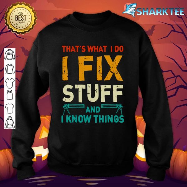 That's What I Do I Fix Stuff And I Know Things sweatshirt