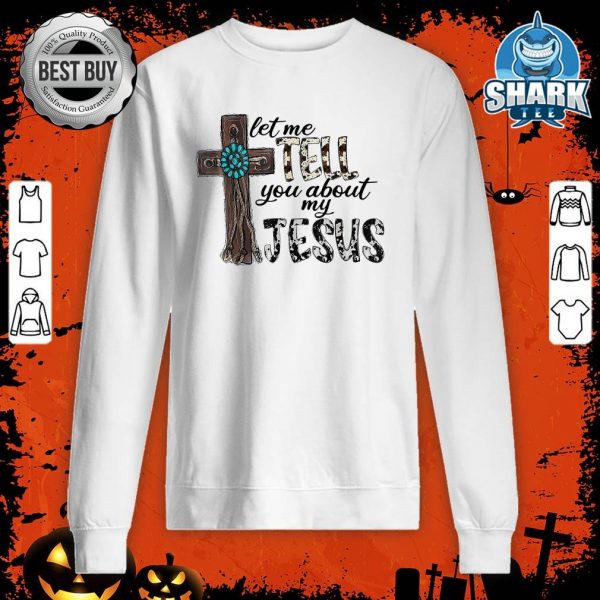 Western Leopard Let Me Tell You About My Jesus Christian sweatshirt