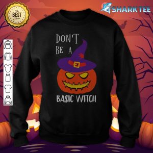 Don't Be A Basic Witch Funny Halloween Pumpkin sweatshirt