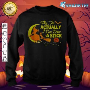 Why Yes Actually I can Drive A Stick Halloween Witch sweatshirt