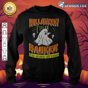 Halloween I'm a Banker I'm Scary All Year Premium sweatshirt