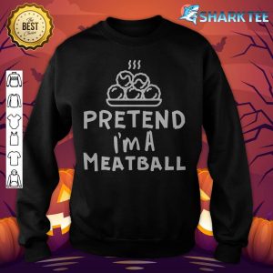 Pretend I'm A Meatbal Funny Halloween Meatball Costume sweatshirt