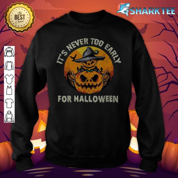 It's Never Too Early For Halloween sweatshirt