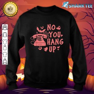 No You Hang Up Phone Call Halloween sweatshirt
