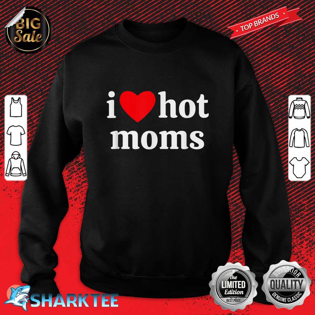I Heart Hot Moms sweatshirt
