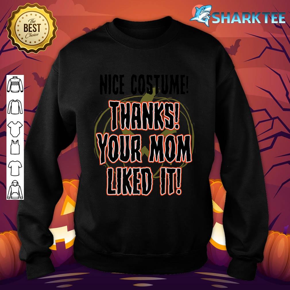 Nice Costume Thanks Your Mom Liked It Halloween Funny Premium sweatshirt
