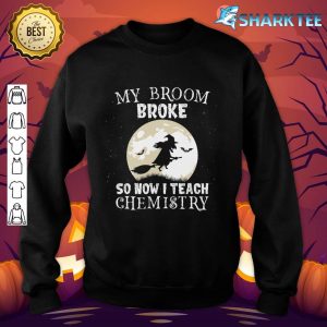 My Broom Broke So Now I Teach Chemistry Teacher Halloween sweatshirt