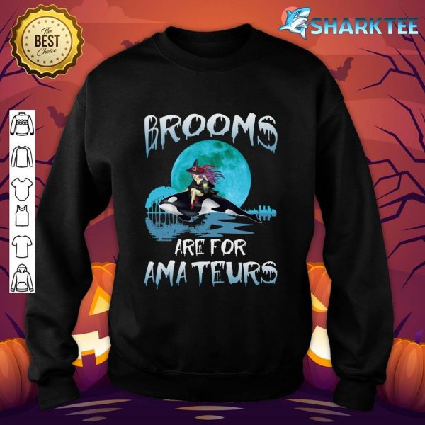 Funny Brooms Are for Amateurs Witch Riding Orca Whale sweatshirt