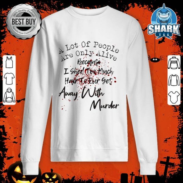 A Lot Of People Alive Because I Shed Hair Halloween Costumes sweatshirt