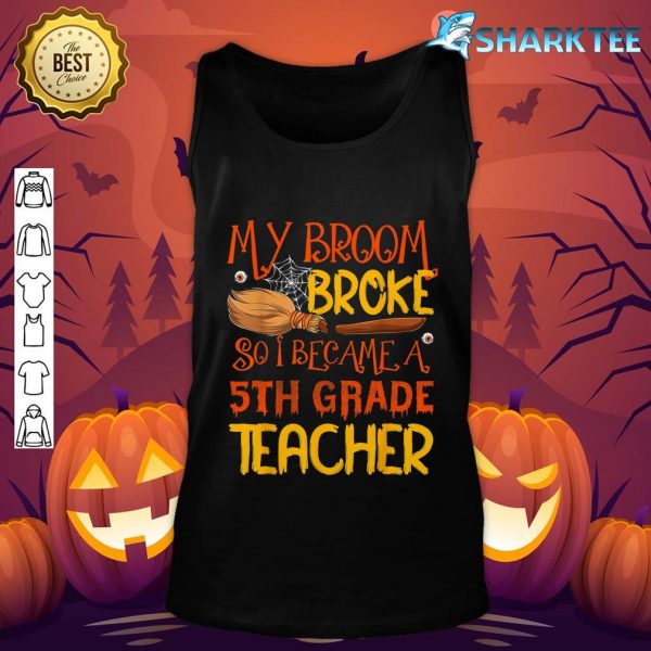 My Broom Broke So I Became A 5th Grade Teacher Halloween tank-top