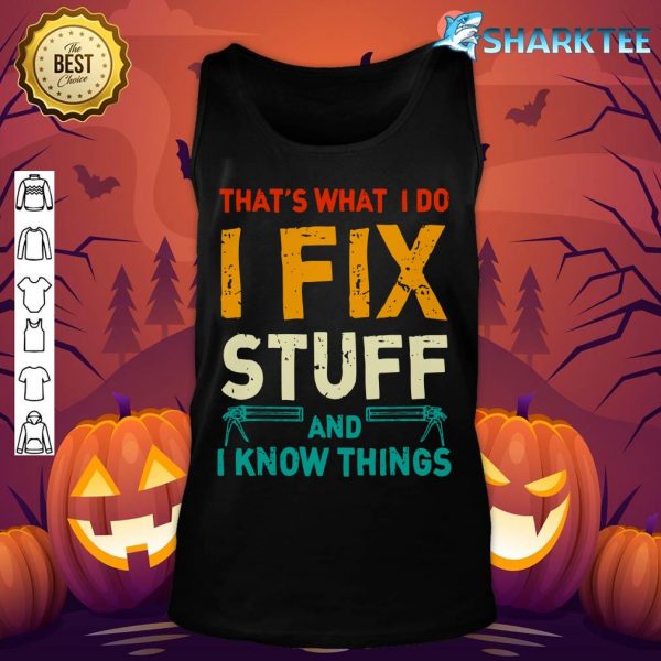 That's What I Do I Fix Stuff And I Know Things tank-top