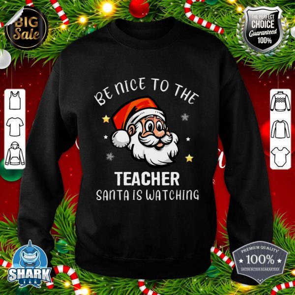 Christmas Teacher Be Nice To The Teacher Santa Is Watching Sweatshirt
