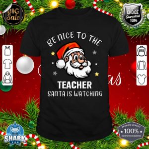 Christmas Teacher Be Nice To The Teacher Santa Is Watching T-Shirt