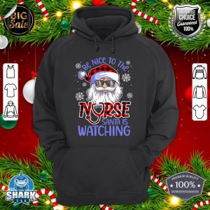 Be Nice To The Nurse Santa Is Watching hoodie