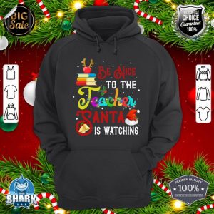 Be Nice To The Teacher Santa Is Watching Christmas Gifts hoodie