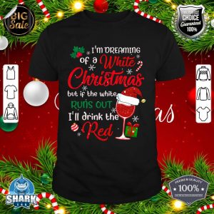 I'm Dreaming of a White Christmas but if the White Runs Out shirt
