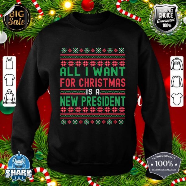 All I Want For Christmas Is A New President Xmas Sweater sweatshirt