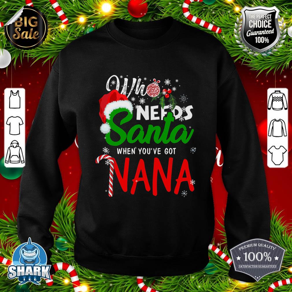 Christmas Who Needs Santa When You've Got Nana Xmas Pajama sweatshirt