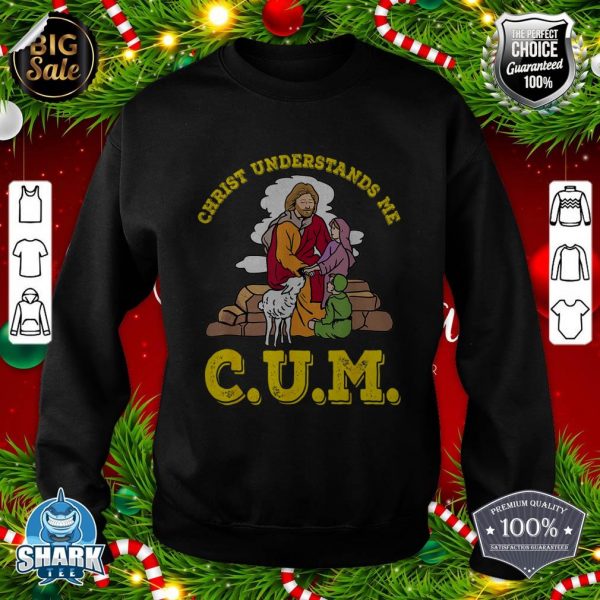 Christ Understands Me CUM sweatshirt