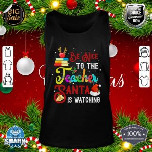 Be Nice To The Teacher Santa Is Watching Christmas Gifts tank-top