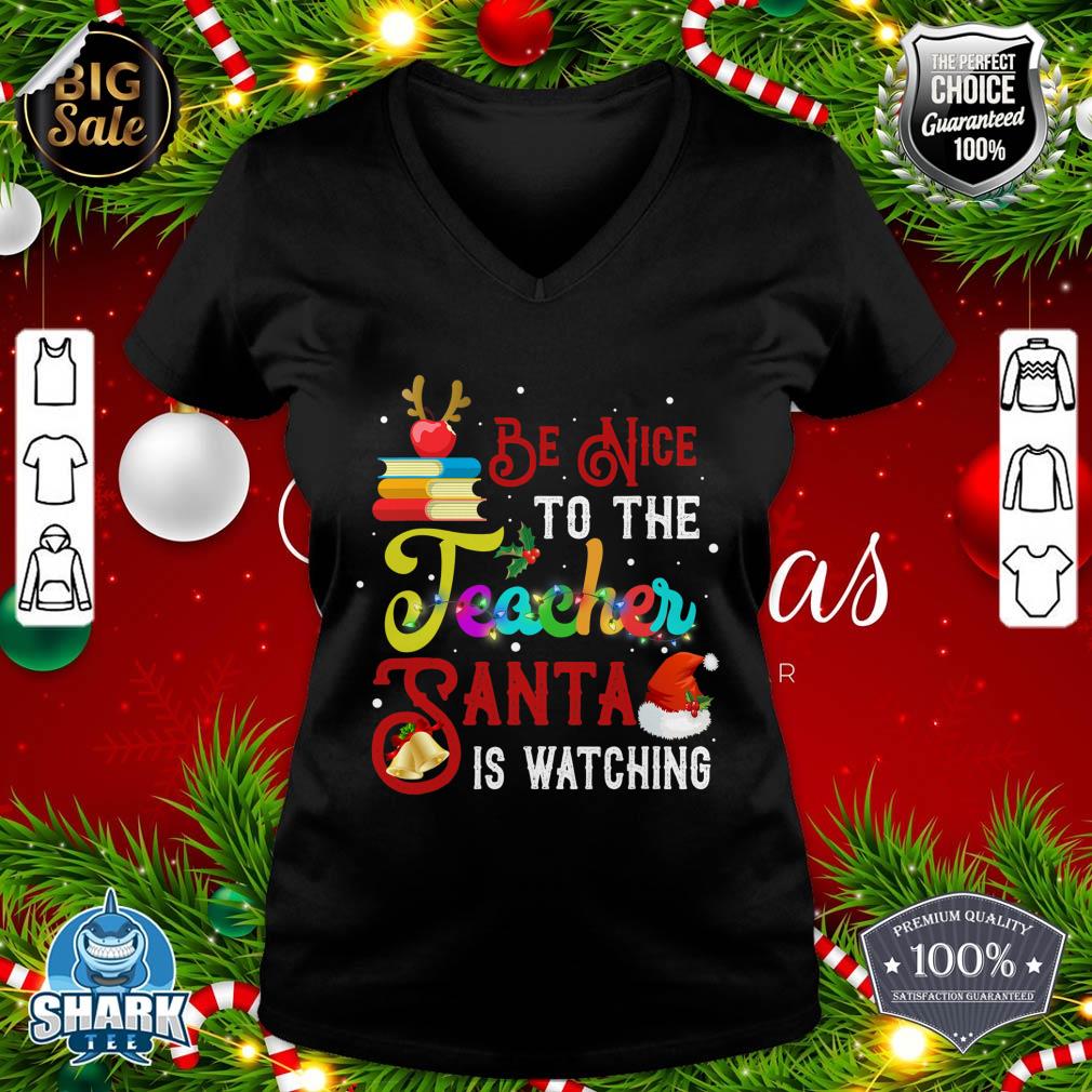 Be Nice To The Teacher Santa Is Watching Christmas Gifts v-neck