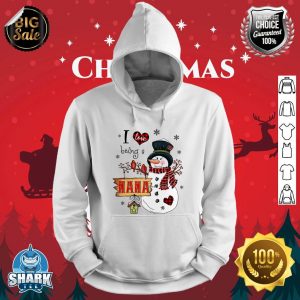 I Love Being A Nana Snowman Christmas Funny Xmas hoodie