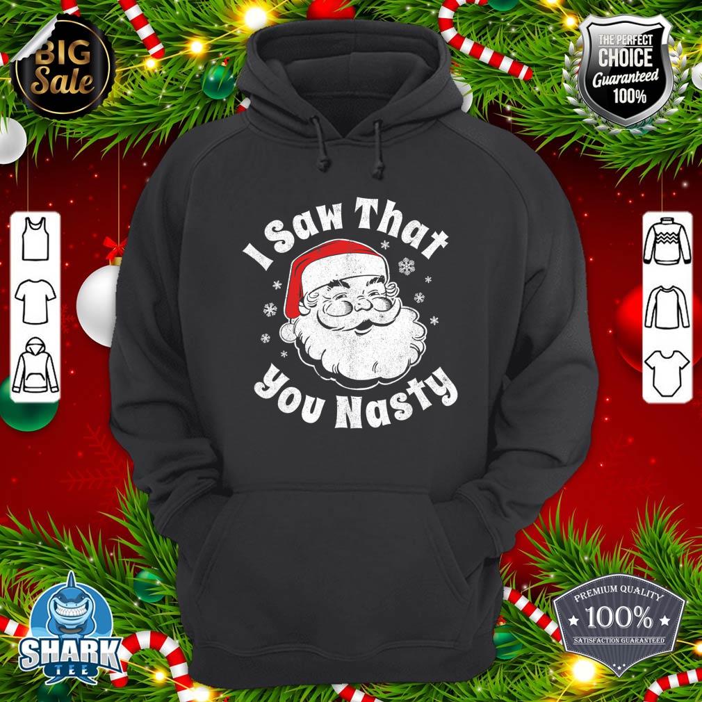 Funny Christmas Santa I Saw That You Nasty Adult Party Gift hoodie