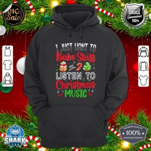 I Just Want To Bake Stuff And Listen To Christmas Music Gift hoodie