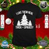 I Like Them Real Thick and Sprucey Funny Christmas Tree Xmas shirt