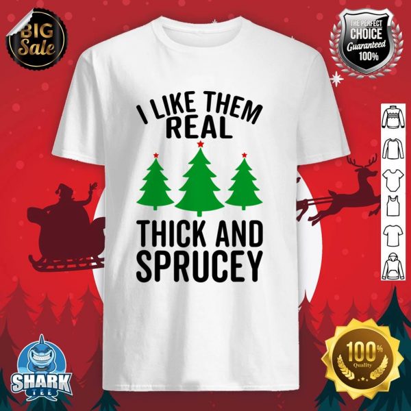 I Like Them Real Thick And Sprucey Funny Christmas Xmas shirt