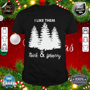 I Like Them Thick Sprucey Funny X-mas Christmas Tree Men shirt
