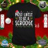 Most Likely To Be A Scrooge Funny Family Christmas Xmas shirt