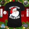 Don't Stop Believin In Santa Claus Funny Christmas shirt
