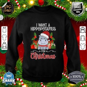 I Want A Hippopotamus ON Christmas Hippo Chistmas Season sweatshirt