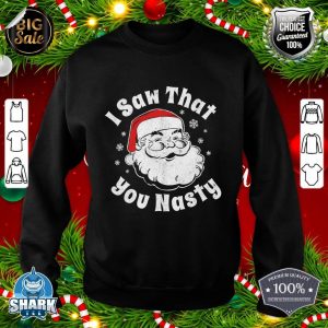 Funny Christmas Santa I Saw That You Nasty Adult Party Gift sweatshirt