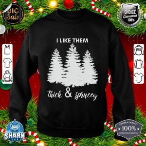 I Like Them Thick Sprucey Funny X-mas Christmas Tree Men sweatshirt