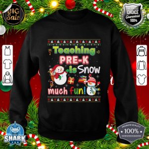 Teaching Pre-K Is Snow Much Fun So Christmas Sweater Ugly sweatshirt