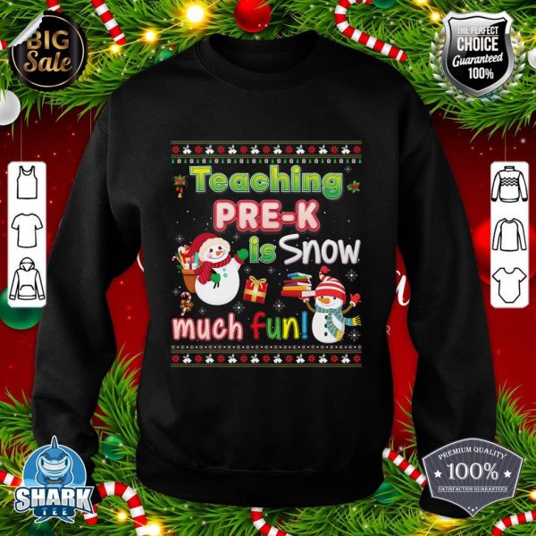 Teaching Pre-K Is Snow Much Fun So Christmas Sweater Ugly sweatshirt