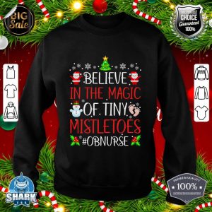 Believe In The Magic Of Tiny Mistletoes OB Nurse Christmas sweatshirt