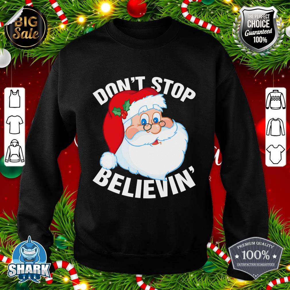 Don't Stop Believin In Santa Claus Funny Christmas sweatshirt