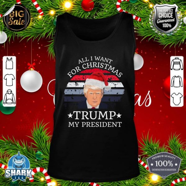 All I Want For Christmas Is trump my President trump tank-top