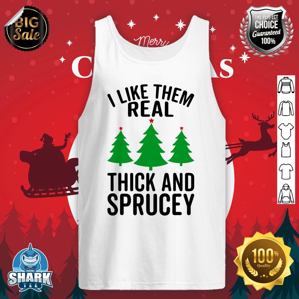 I Like Them Real Thick And Sprucey Funny Christmas Xmas tank-top