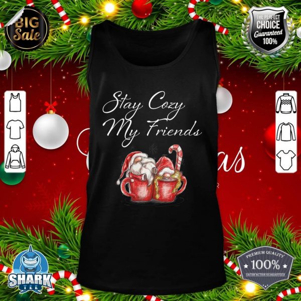 Cozy Christmas Gnomes and Hot Cocoa Stay Cozy My Friends tank-top