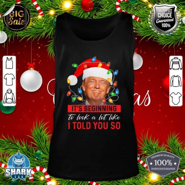 It's Beginning To Look A Lot Like I Told You So Trump Xmas tank-top