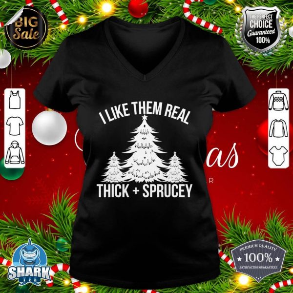I Like Them Real Thick and Sprucey Funny Christmas Tree Xmas v-neck