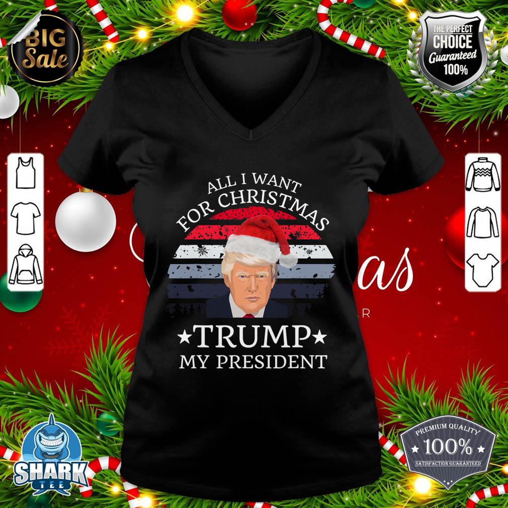 All I Want For Christmas Is trump my President trump v-neck