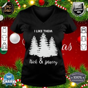 I Like Them Thick Sprucey Funny X-mas Christmas Tree Men v-neck