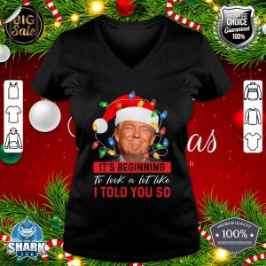 It's Beginning To Look A Lot Like I Told You So Trump Xmas v-neck