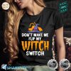 Don't Make Me Flip My Witch Switch Halloween Witch Shirt